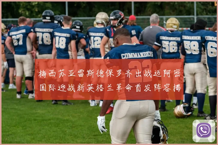 梅西苏亚雷斯德保罗齐出战迈阿密国际迎战新英格兰革命首发阵容揭晓